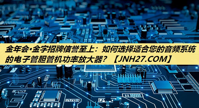 如何选择适合您的音频系统的电子管胆管机功率放大器? 如何选择适合您的音频系统的电子管胆管机功率放大器?