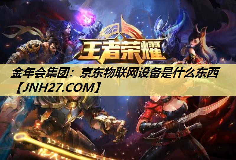京东物联网设备是什么东西 京东物联网设备是什么东西