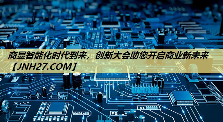 商显智能化时代到来,创新大会助您开启商业新未来 商显智能化时代到来,创新大会助您开启商业新未来