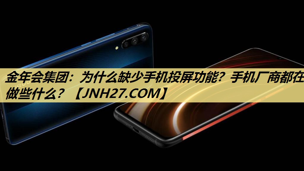 金年会集团:为什么缺少手机投屏功能?手机厂商都在做些什么? 金年会集团:为什么缺少手机投屏功能?手机厂商都在做些什么?
