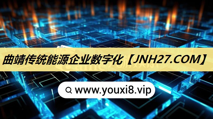 曲靖传统能源企业数字化 曲靖传统能源企业数字化