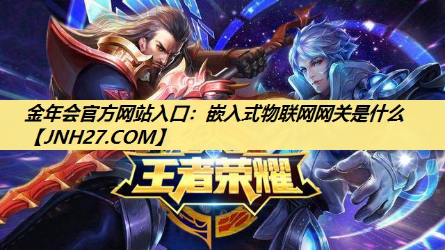 金年会官方网站入口:嵌入式物联网网关是什么 金年会官方网站入口:嵌入式物联网网关是什么