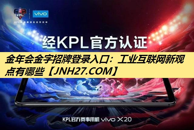 金年会金字招牌登录入口:工业互联网新观点有哪些 金年会金字招牌登录入口:工业互联网新观点有哪些
