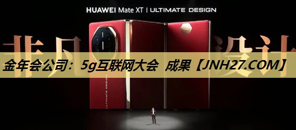 金年会公司:5g互联网大会 成果 金年会公司:5g互联网大会 成果