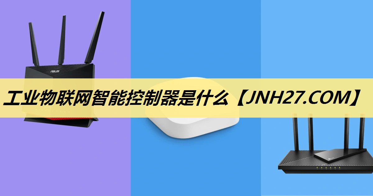 工业物联网智能控制器是什么 工业物联网智能控制器是什么