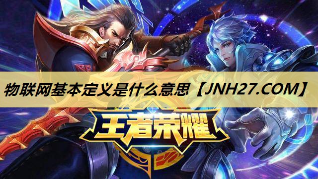 物联网基本定义是什么意思 物联网基本定义是什么意思