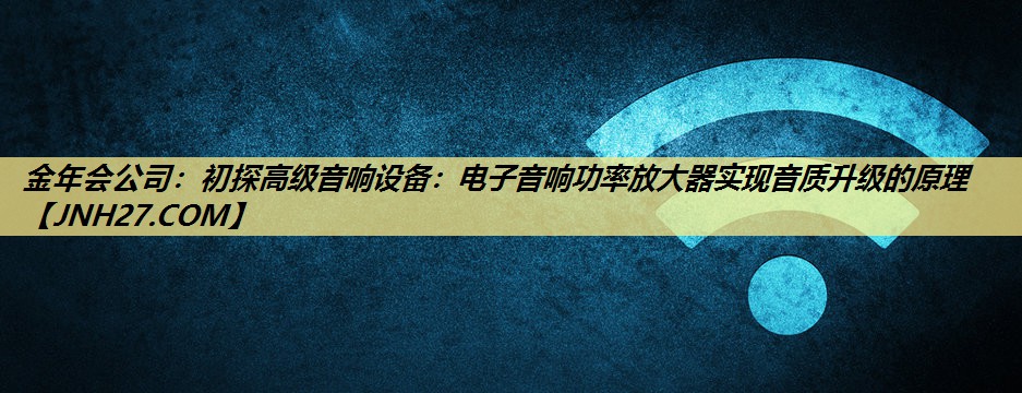 初探高级音响设备:电子音响功率放大器实现音质升级的原理 初探高级音响设备:电子音响功率放大器实现音质升级的原理