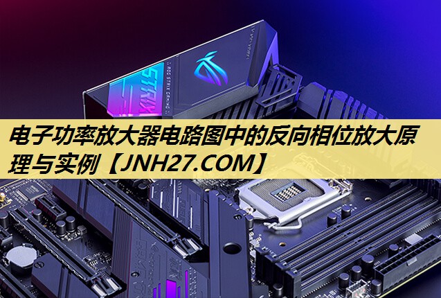 电子功率放大器电路图中的反向相位放大原理与实例 电子功率放大器电路图中的反向相位放大原理与实例