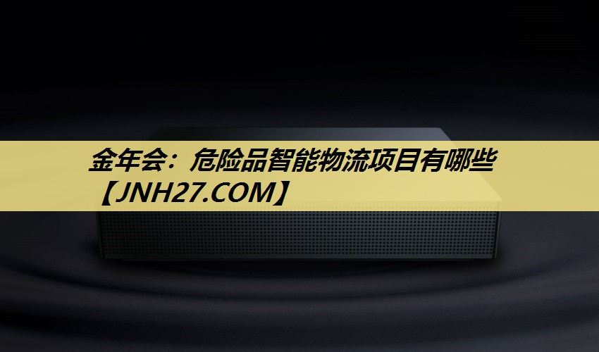 危险品智能物流项目有哪些 危险品智能物流项目有哪些