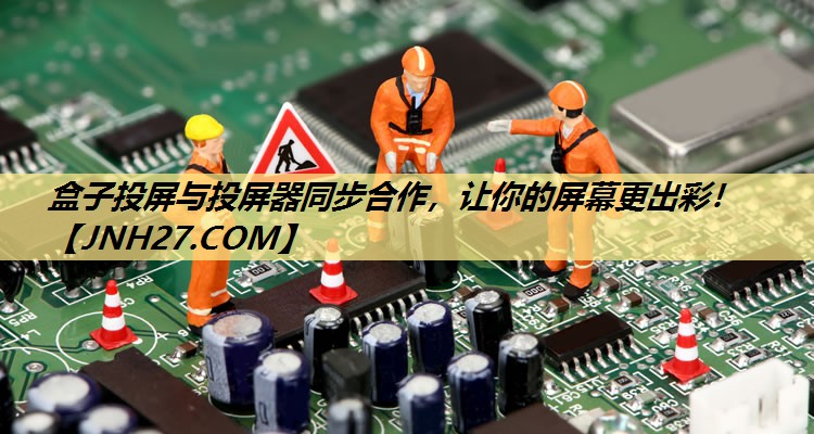 盒子投屏与投屏器同步合作,让你的屏幕更出彩! 盒子投屏与投屏器同步合作,让你的屏幕更出彩!