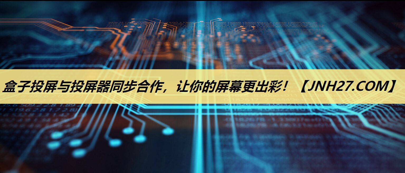 盒子投屏与投屏器同步合作,让你的屏幕更出彩! 盒子投屏与投屏器同步合作,让你的屏幕更出彩!