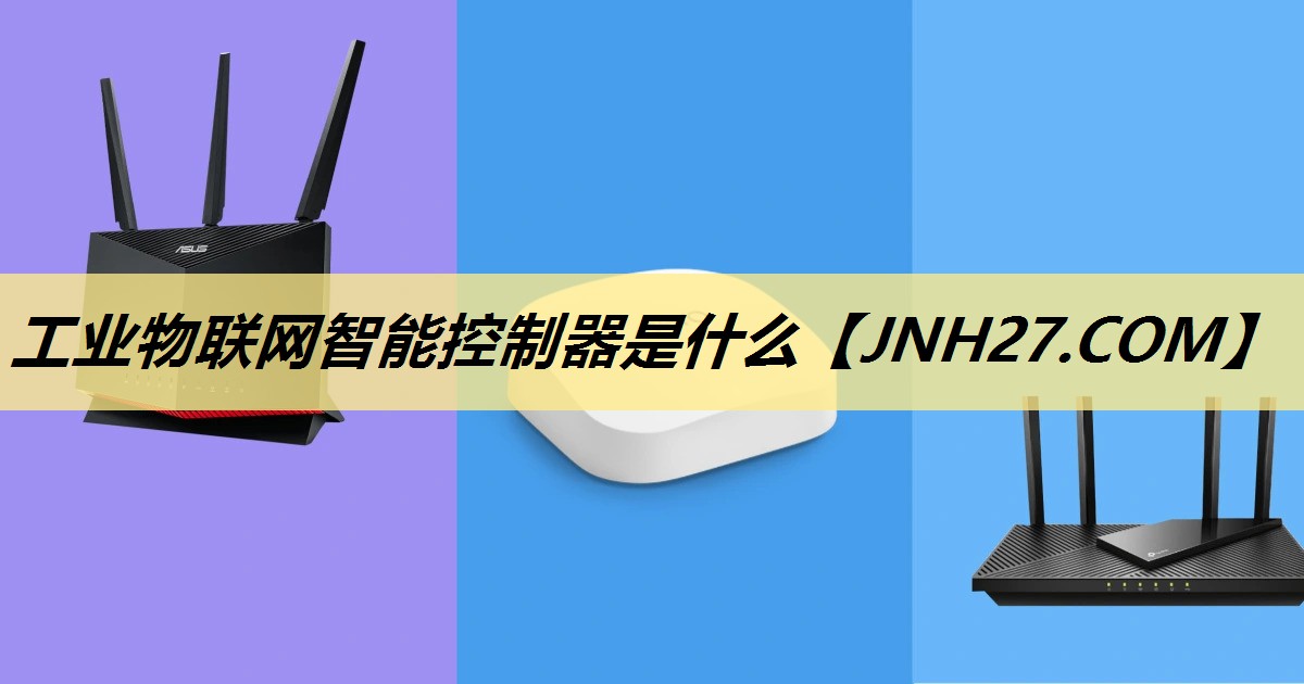 工业物联网智能控制器是什么 工业物联网智能控制器是什么