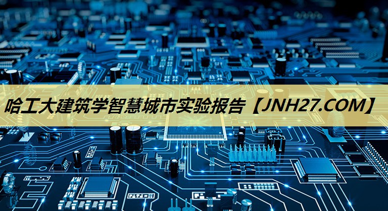 哈工大建筑学智慧城市实验报告 哈工大建筑学智慧城市实验报告