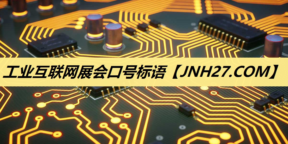 工业互联网展会口号标语 工业互联网展会口号标语
