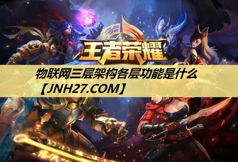 物联网三层架构各层功能是什么 物联网三层架构各层功能是什么