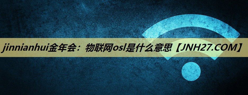 物联网osl是什么意思 物联网osl是什么意思